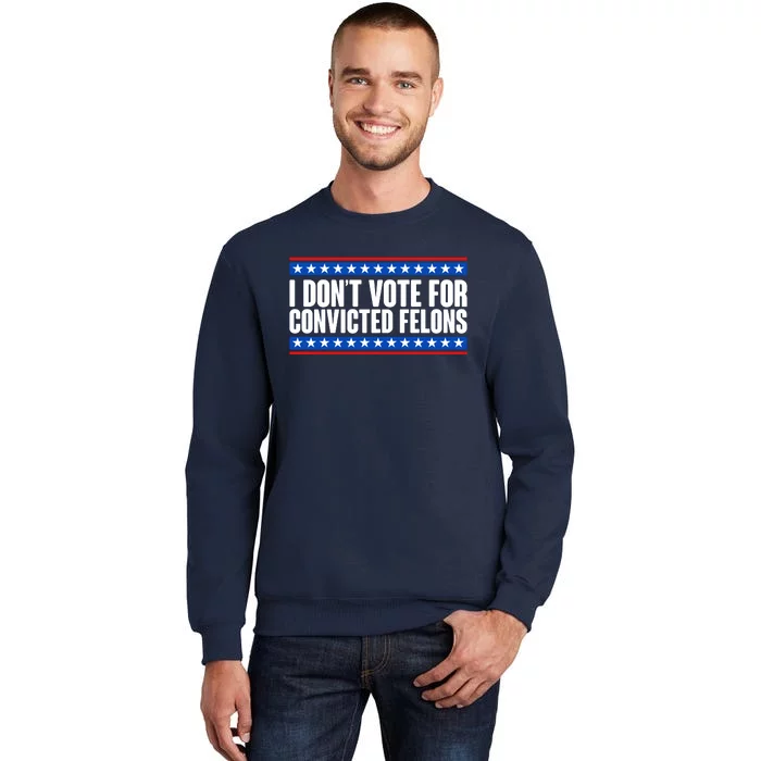 I Dont Vote For Convicted Felons Trump Sweatshirt