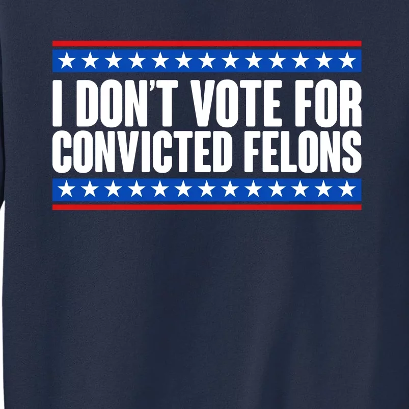 I Dont Vote For Convicted Felons Trump Sweatshirt