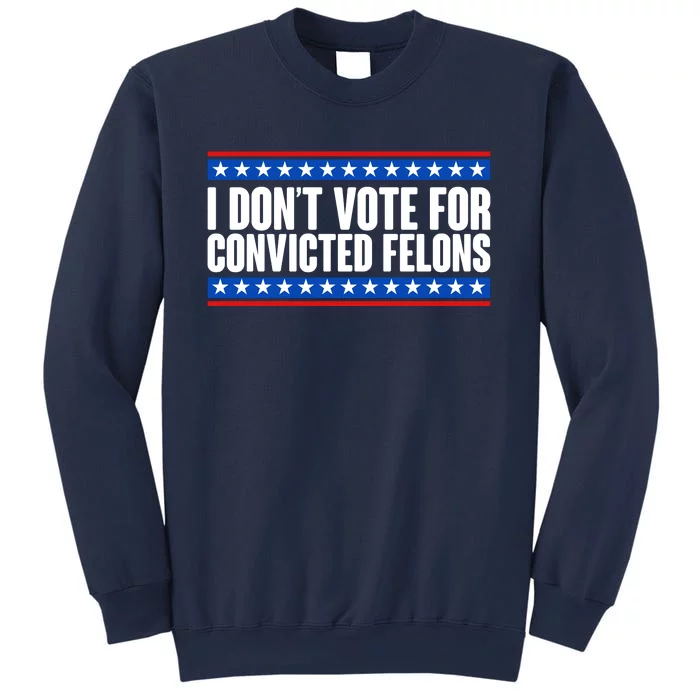 I Dont Vote For Convicted Felons Trump Sweatshirt