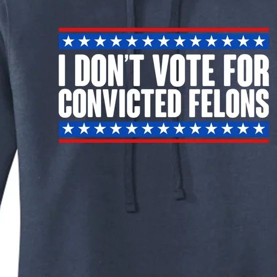 I Dont Vote For Convicted Felons Trump Women's Pullover Hoodie