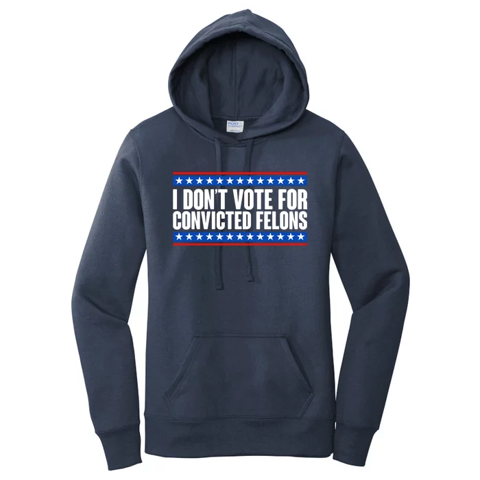 I Dont Vote For Convicted Felons Trump Women's Pullover Hoodie