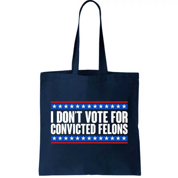 I Dont Vote For Convicted Felons Trump Tote Bag