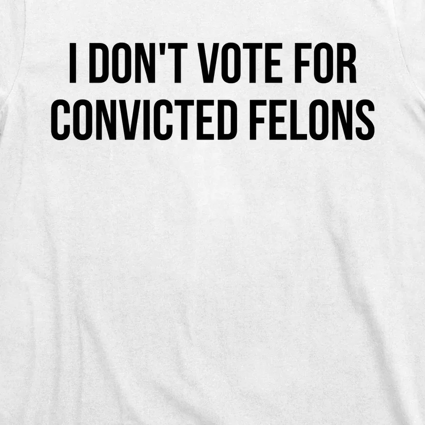 I Dont Vote For Convicted Felon T-Shirt