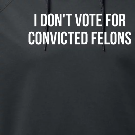 I Dont Vote For Convicted Felons Performance Fleece Hoodie