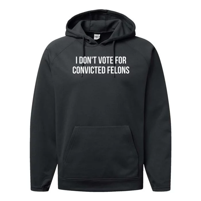 I Dont Vote For Convicted Felons Performance Fleece Hoodie