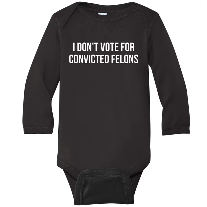 I Dont Vote For Convicted Felons Baby Long Sleeve Bodysuit