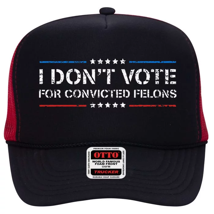 I DonT Vote For Convicted Felons Antitrump High Crown Mesh Trucker Hat