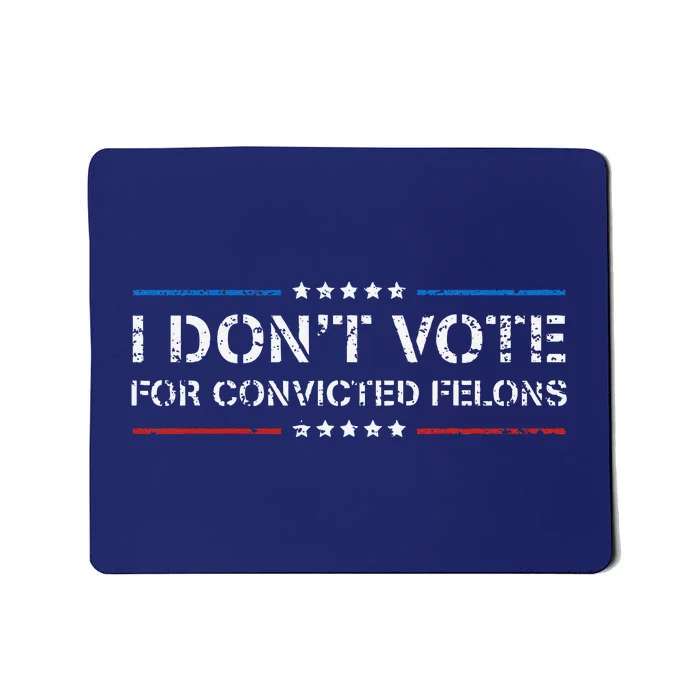 I DonT Vote For Convicted Felons Antitrump Mousepad