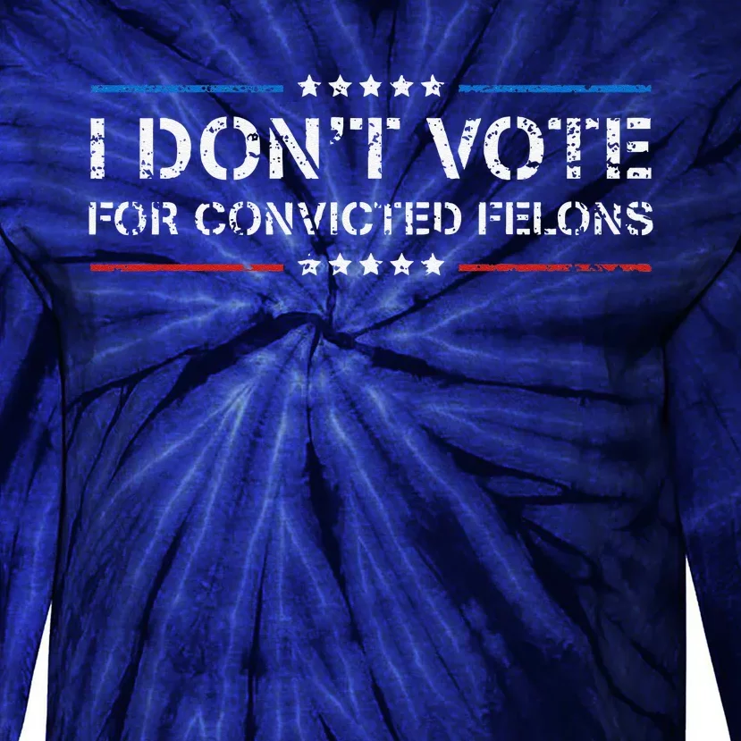 I DonT Vote For Convicted Felons Antitrump Tie-Dye Long Sleeve Shirt