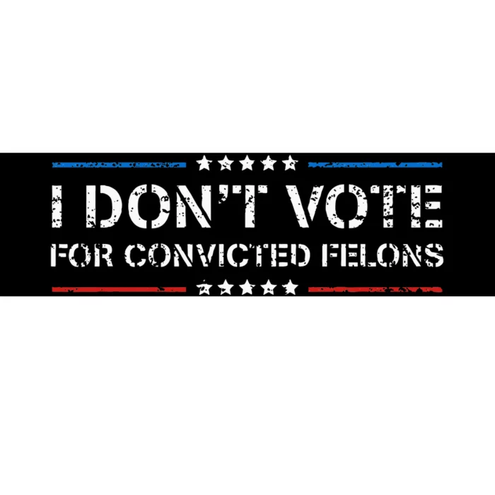 I DonT Vote For Convicted Felons Antitrump Bumper Sticker