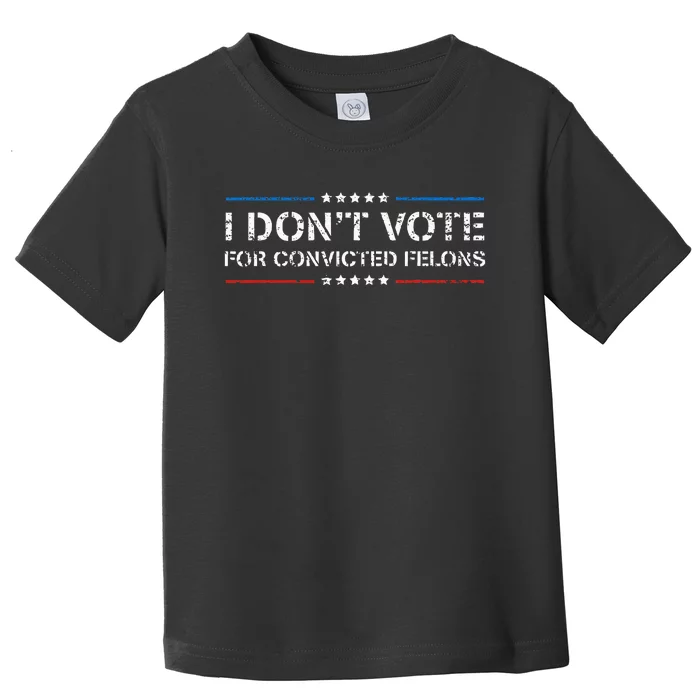 I DonT Vote For Convicted Felons Antitrump Toddler T-Shirt