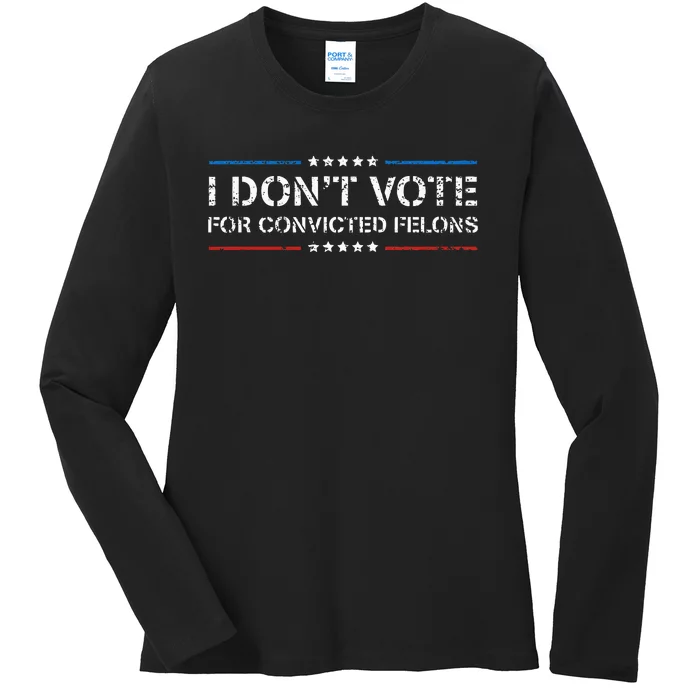 I DonT Vote For Convicted Felons Antitrump Ladies Long Sleeve Shirt