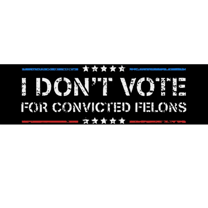 I DonT Vote For Convicted Felons Anti Trump Bumper Sticker