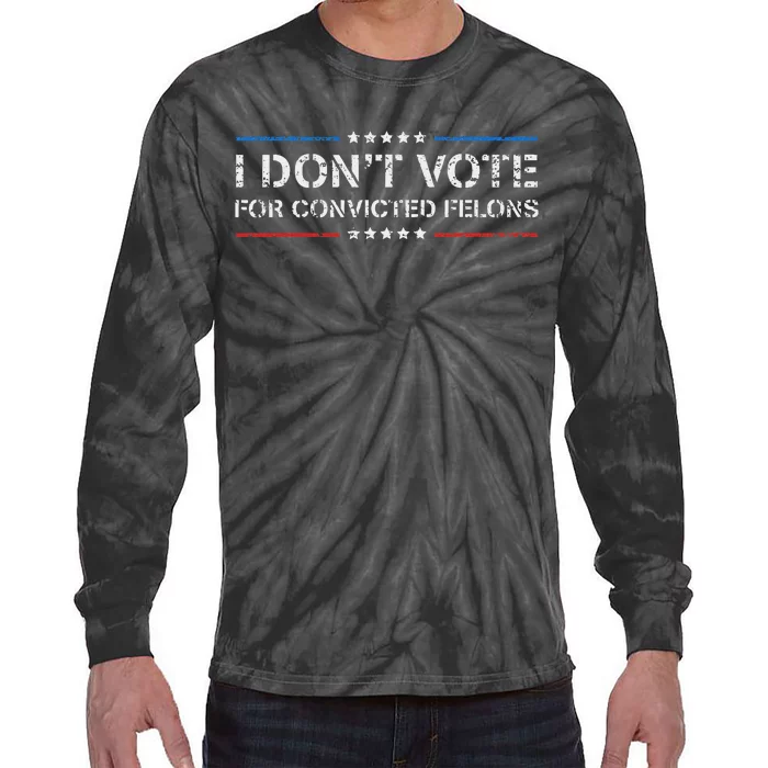 I DonT Vote For Convicted Felons Anti Trump Tie-Dye Long Sleeve Shirt