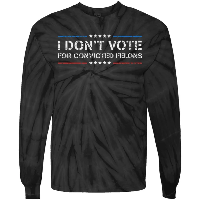 I DonT Vote For Convicted Felons Anti Trump Tie-Dye Long Sleeve Shirt