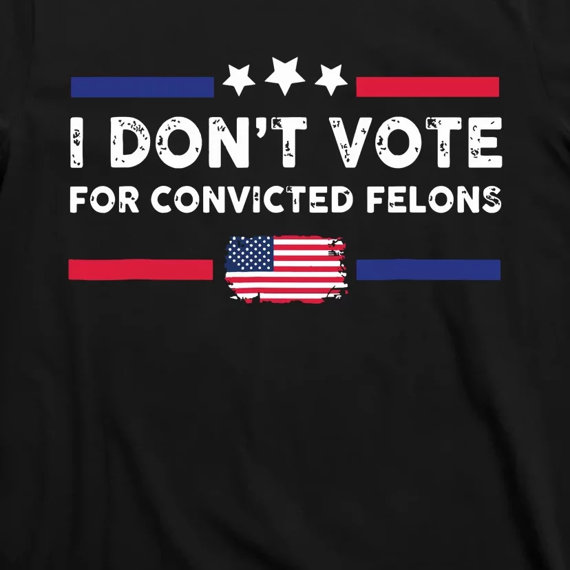 I Dont Vote For Convicted Felons Antitrump T-Shirt