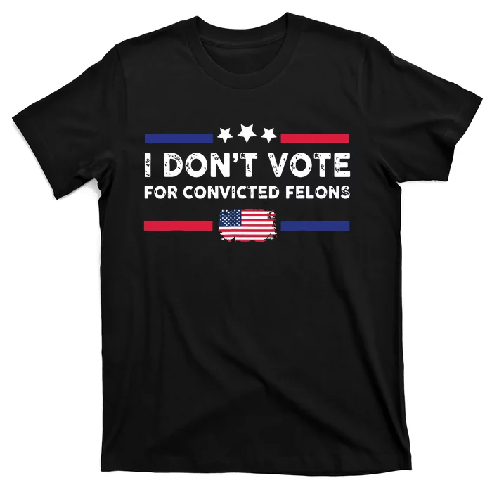 I Dont Vote For Convicted Felons Antitrump T-Shirt