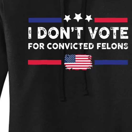 I Dont Vote For Convicted Felons Antitrump Women's Pullover Hoodie