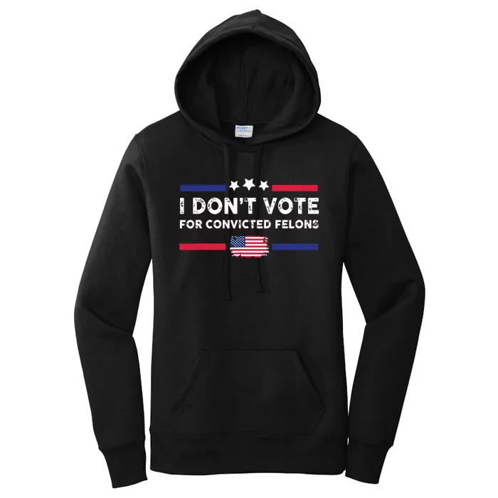 I Dont Vote For Convicted Felons Antitrump Women's Pullover Hoodie