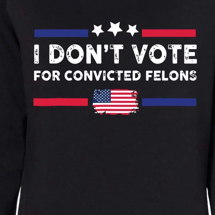 I Dont Vote For Convicted Felons Antitrump Womens California Wash Sweatshirt