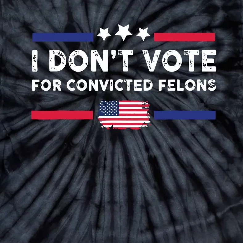 I Dont Vote For Convicted Felons Antitrump Tie-Dye T-Shirt