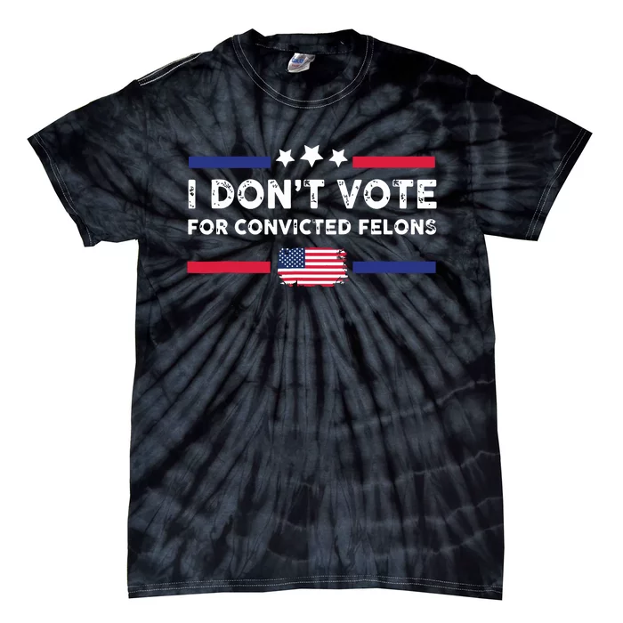 I Dont Vote For Convicted Felons Antitrump Tie-Dye T-Shirt