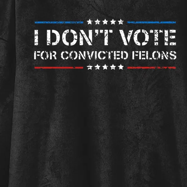 I Dont Vote For Convicted Felons Anti Trump Hooded Wearable Blanket