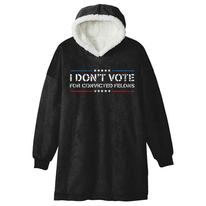 I Dont Vote For Convicted Felons Anti Trump Hooded Wearable Blanket