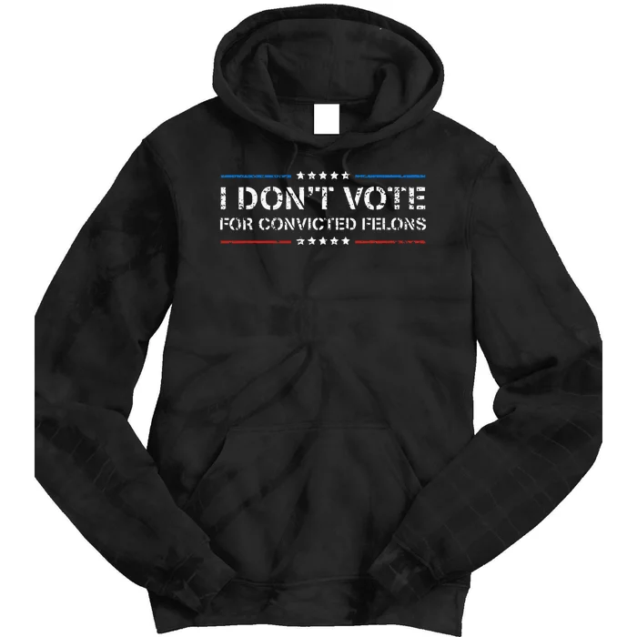 I Dont Vote For Convicted Felons Anti Trump Tie Dye Hoodie