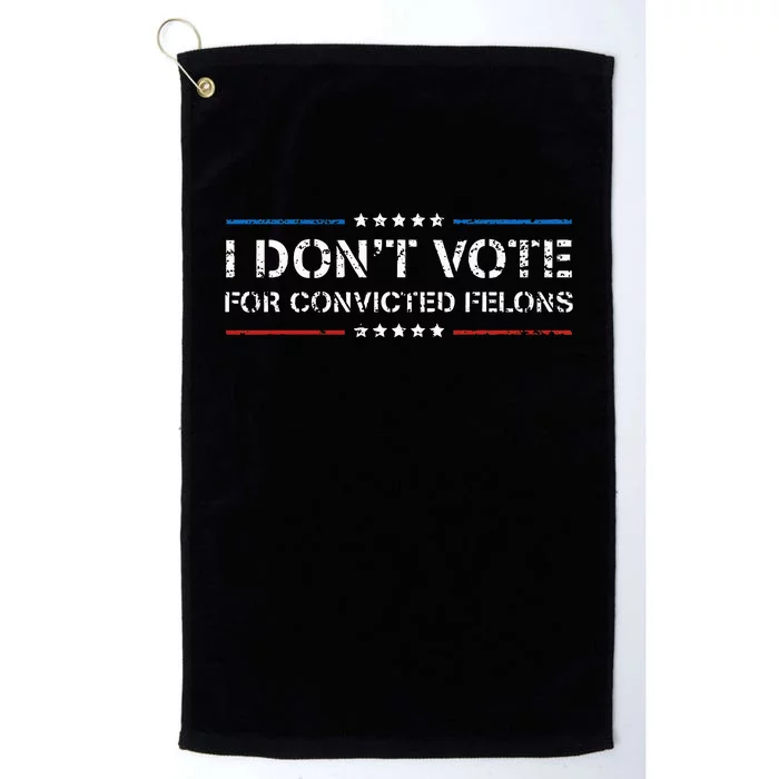 I Dont Vote For Convicted Felons Anti Trump Platinum Collection Golf Towel