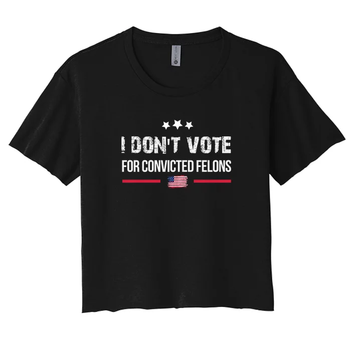 I DonT Vote For Convicted Felons Women's Crop Top Tee