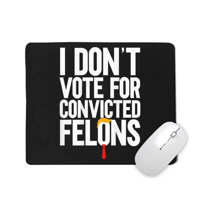 I Dont Vote For Convicted Felons Ant Itrump Mousepad