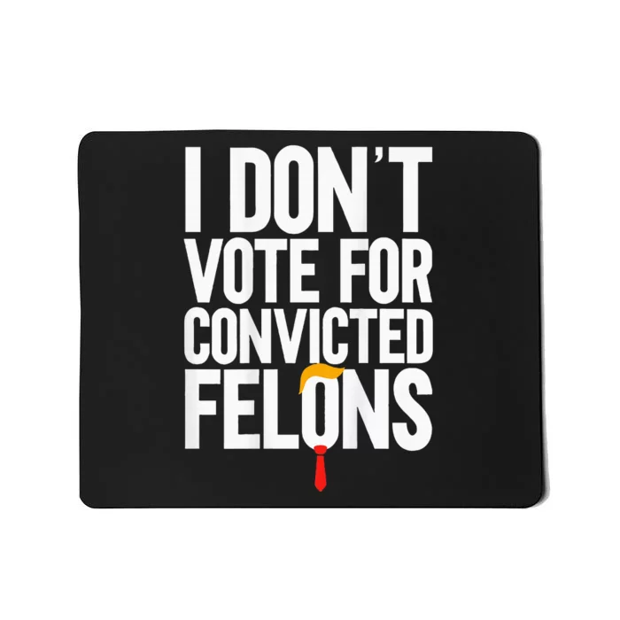 I Dont Vote For Convicted Felons Ant Itrump Mousepad