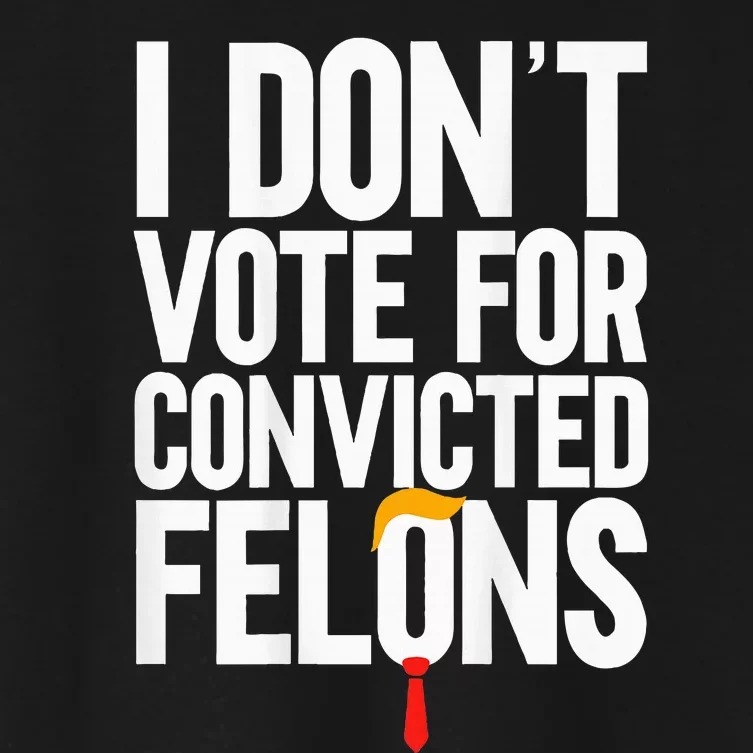 I Dont Vote For Convicted Felons Ant Itrump Women's Crop Top Tee