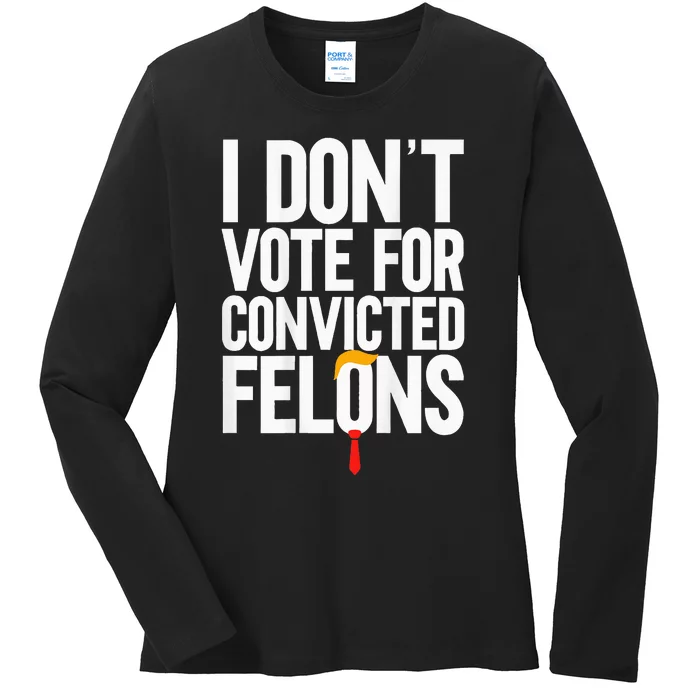 I Dont Vote For Convicted Felons Ant Itrump Ladies Long Sleeve Shirt