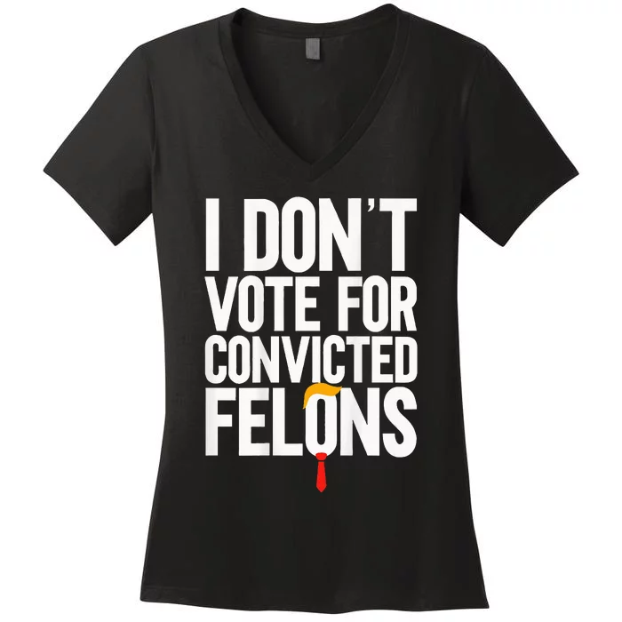 I Dont Vote For Convicted Felons Ant Itrump Women's V-Neck T-Shirt