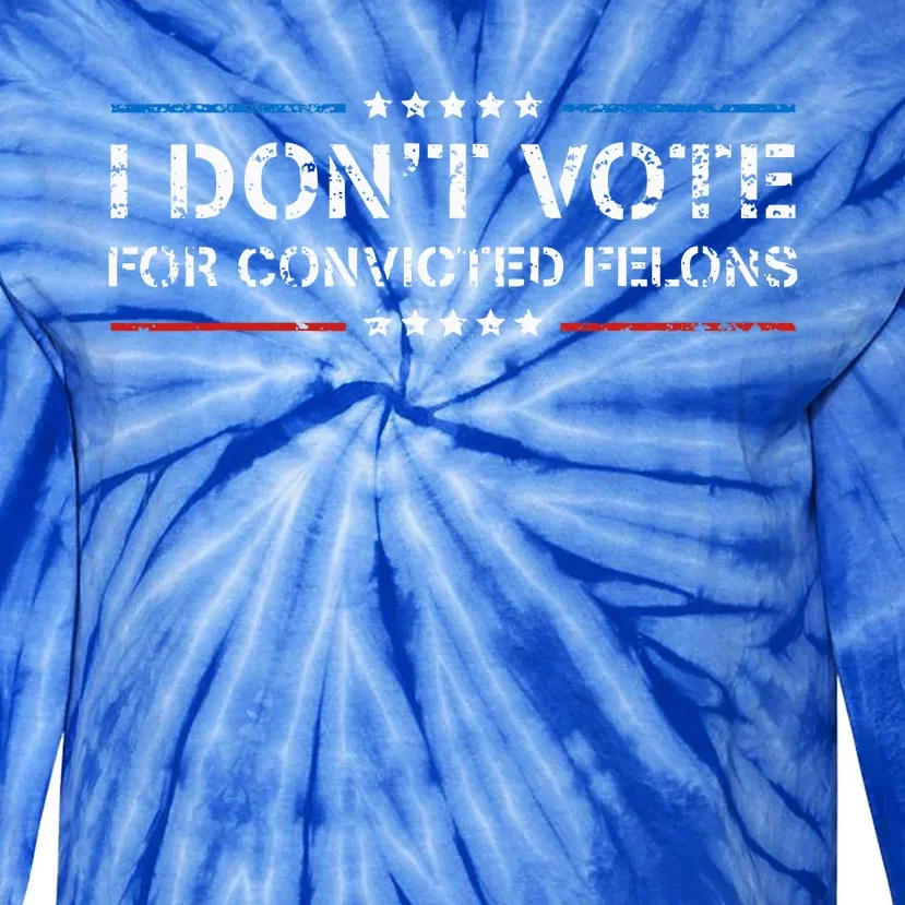 I DonT Vote For Convicted Felons Antitrump Tie-Dye Long Sleeve Shirt