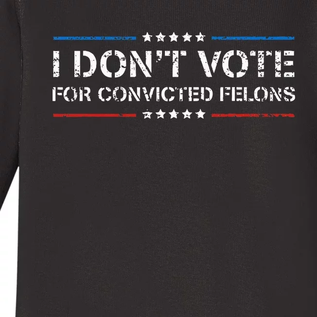 I DonT Vote For Convicted Felons Antitrump Baby Long Sleeve Bodysuit