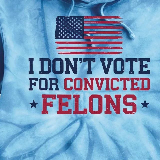 I DonT Vote For Convicted Felons Antitrump Tie Dye Hoodie