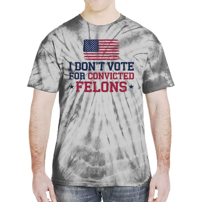 I DonT Vote For Convicted Felons Antitrump Tie-Dye T-Shirt