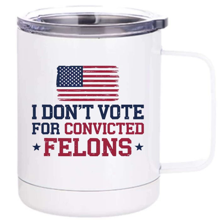 I DonT Vote For Convicted Felons Antitrump Front & Back 12oz Stainless Steel Tumbler Cup