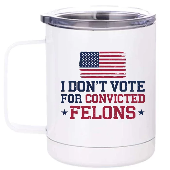 I DonT Vote For Convicted Felons Antitrump Front & Back 12oz Stainless Steel Tumbler Cup