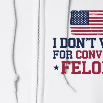 I DonT Vote For Convicted Felons Antitrump Full Zip Hoodie