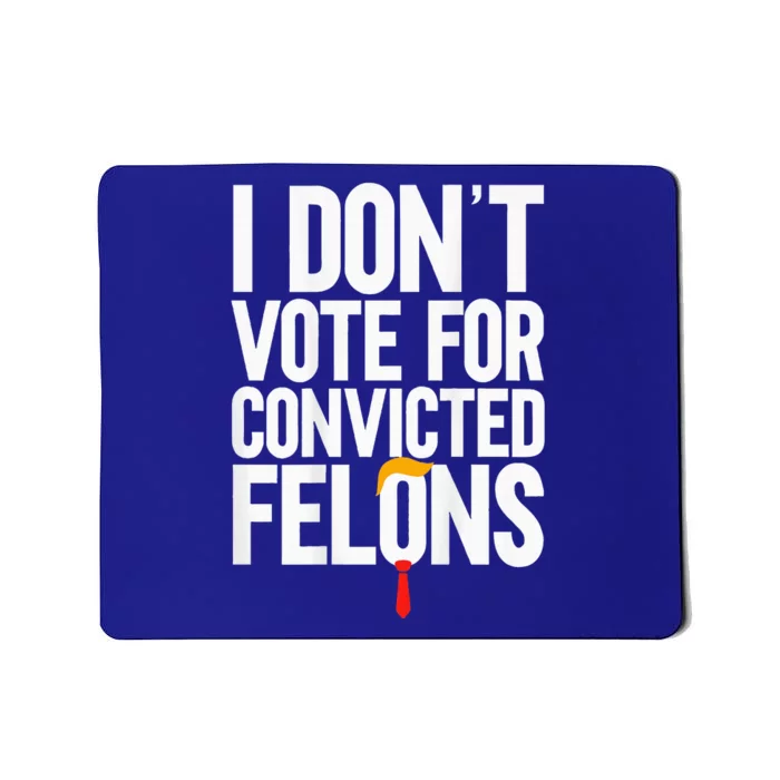 I DonT Vote For Convicted Felons Antitrump Mousepad