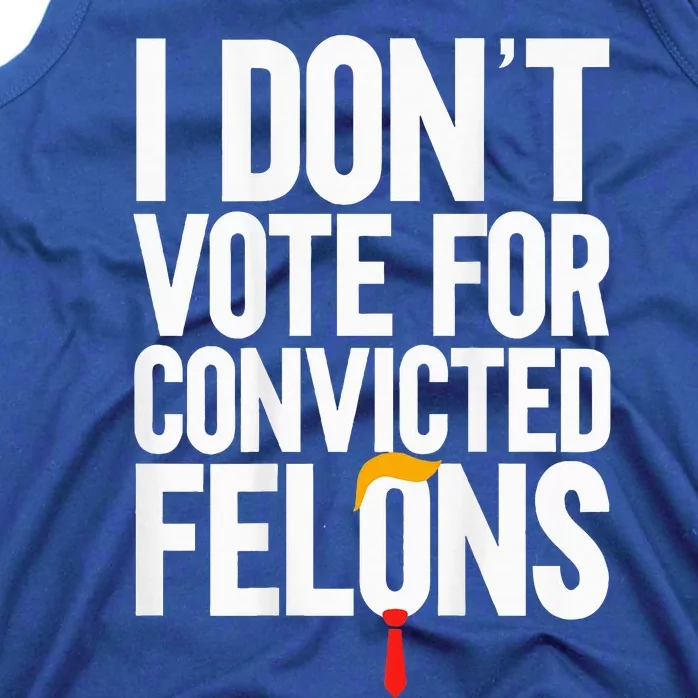 I DonT Vote For Convicted Felons Antitrump Tank Top