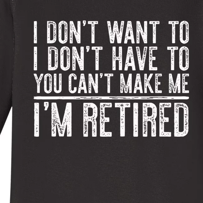 I Dont Want To Have You Cant Make Me Im Retired Baby Long Sleeve Bodysuit