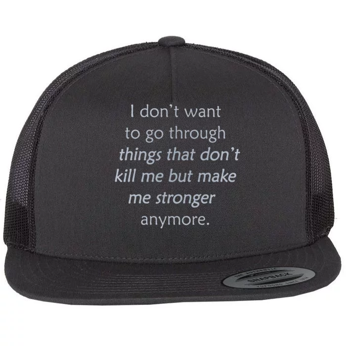 I DonT Want To Go Through Things That DonT Kill Me Flat Bill Trucker Hat