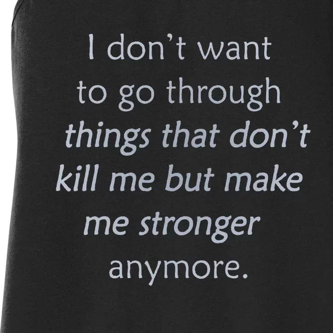 I DonT Want To Go Through Things That DonT Kill Me Women's Racerback Tank