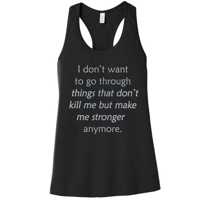 I DonT Want To Go Through Things That DonT Kill Me Women's Racerback Tank