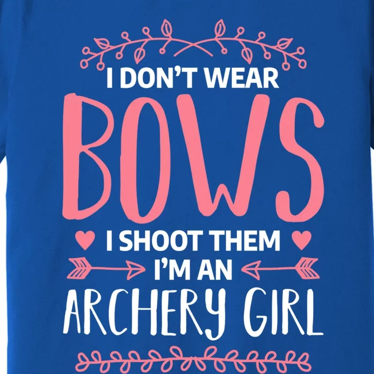 I Dont Wear Bows I Shoot Them Archery Bow Hunting Gift Premium T-Shirt